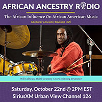 African Ancestry Radio * The African Influence On African American Music * Will Calhoun as guest * Saturday, October 22nd at 2 PM EST, SiriusXM Urban View, Channel 126