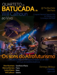 QUARTETO de BATUCADA de Will Calhoun ao Vivo @ The Blue Note S�o Paulo / Conjunto Nacional, Segundo Piso, Av. Paulista, 2073, Consola��o, S�o Paulo / Domingo, 8 Mar�o., 2 Sess�es: 19h e 21h / Os sons do Afrofuturismo, N�o perca esta incrivel oportunidade de ver Will em sua verdadeira ess�ncia / Saxofone e Flauta: Vitor Alcantara, Piano: Marcos Romera, Baixo: Carlos Ribeiro, Bateria: Will Calhoun